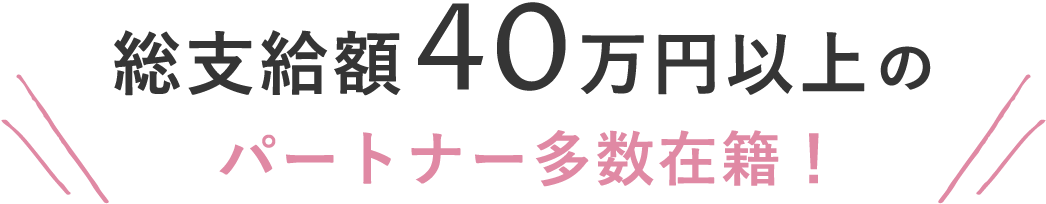 総支給額40万円以上のパートナー多数在籍！